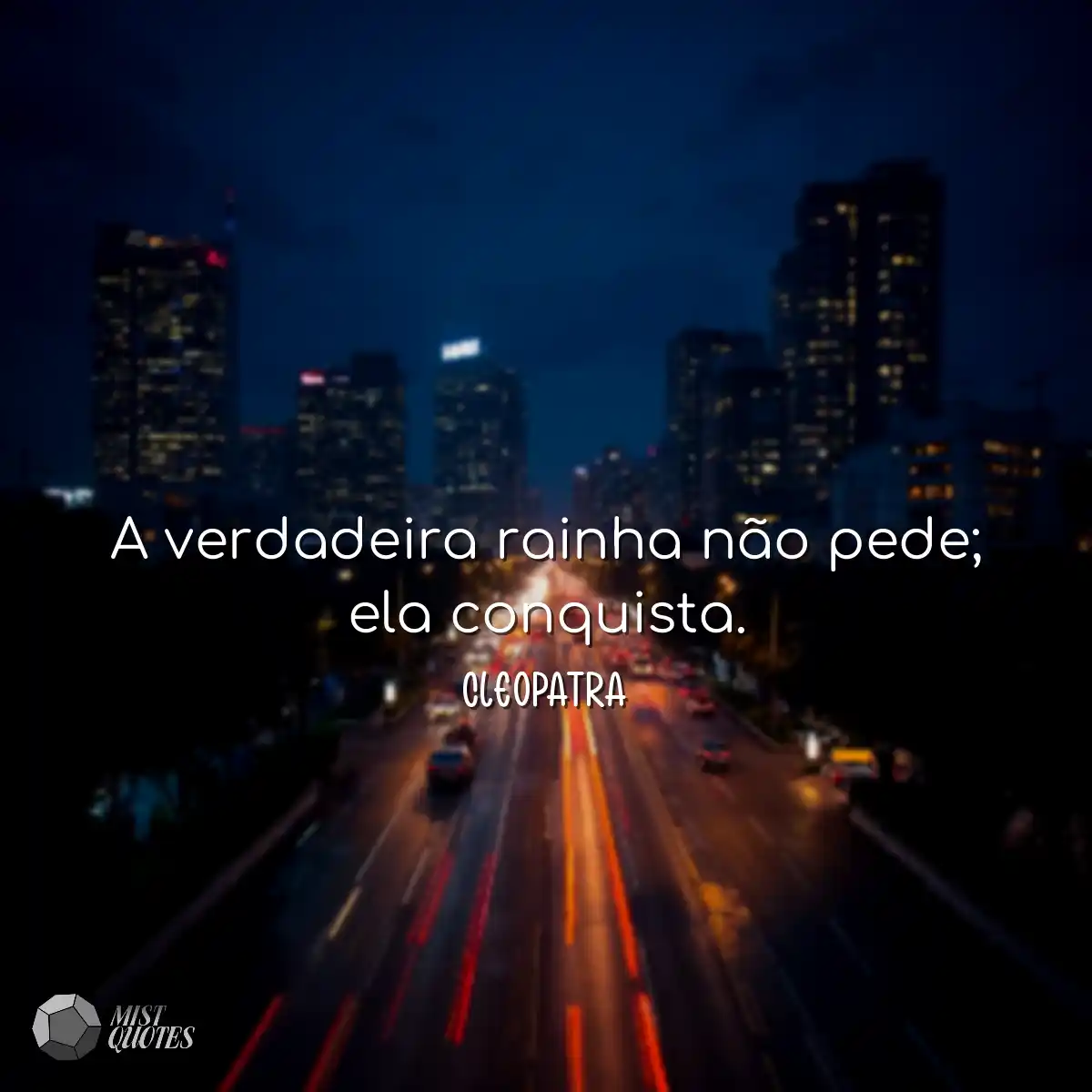 A verdadeira rainha não pede; ela conquista.