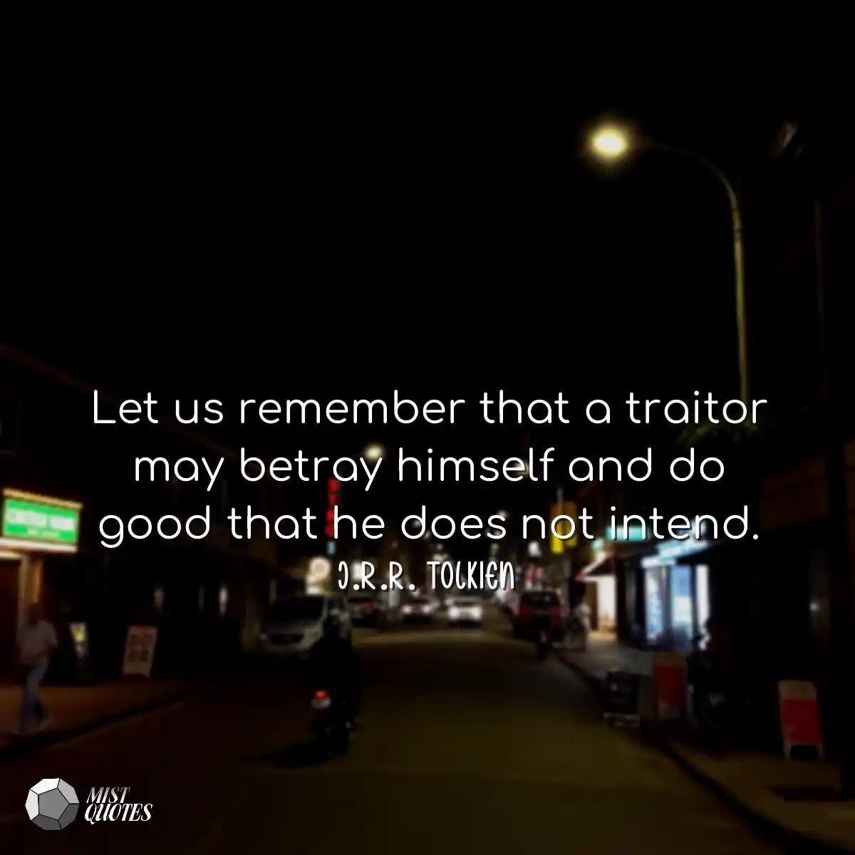 Let us remember that a traitor may betra