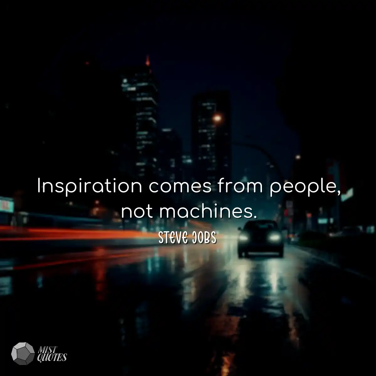 Inspiration comes from people, not machi