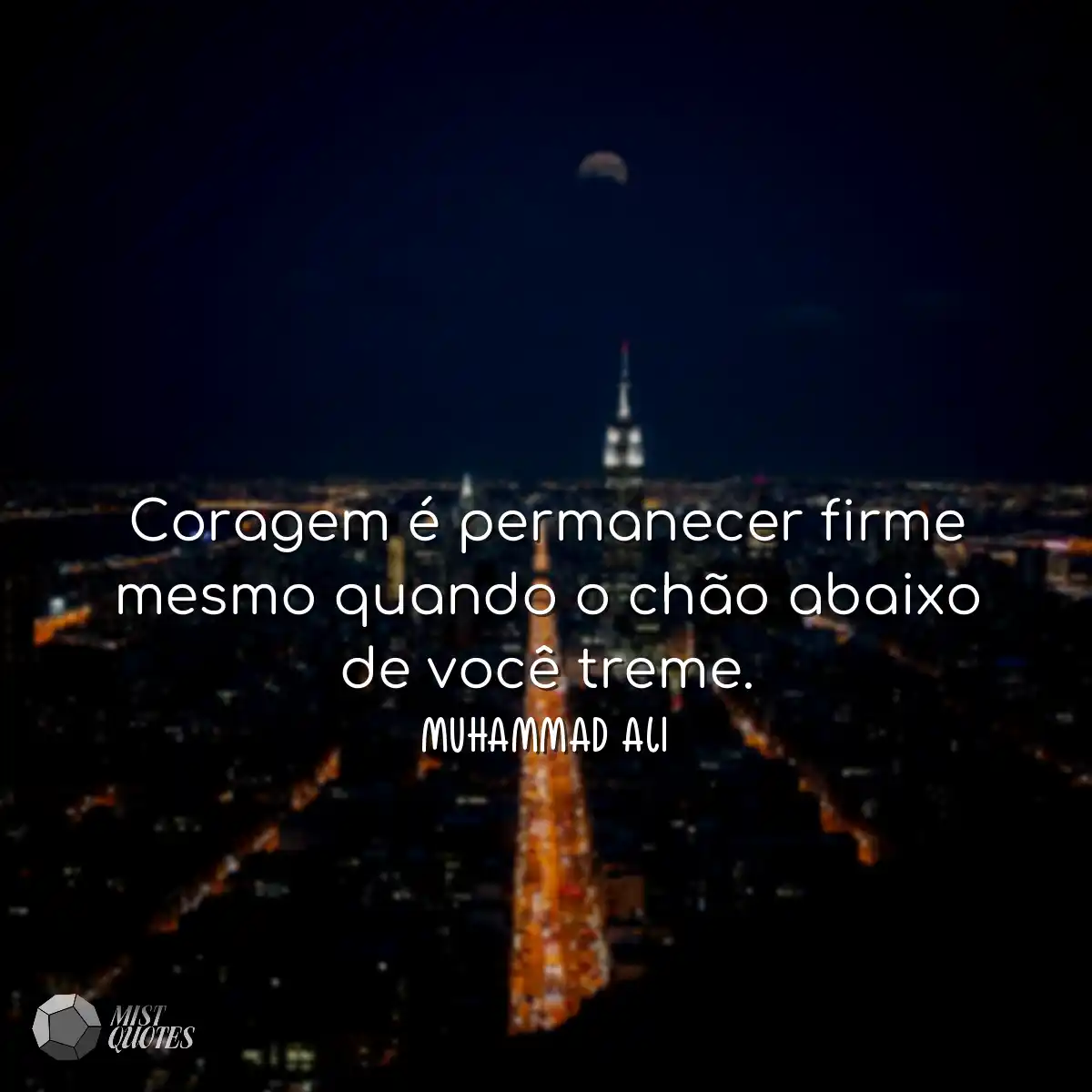 Coragem é permanecer firme mesmo quando o chão aba