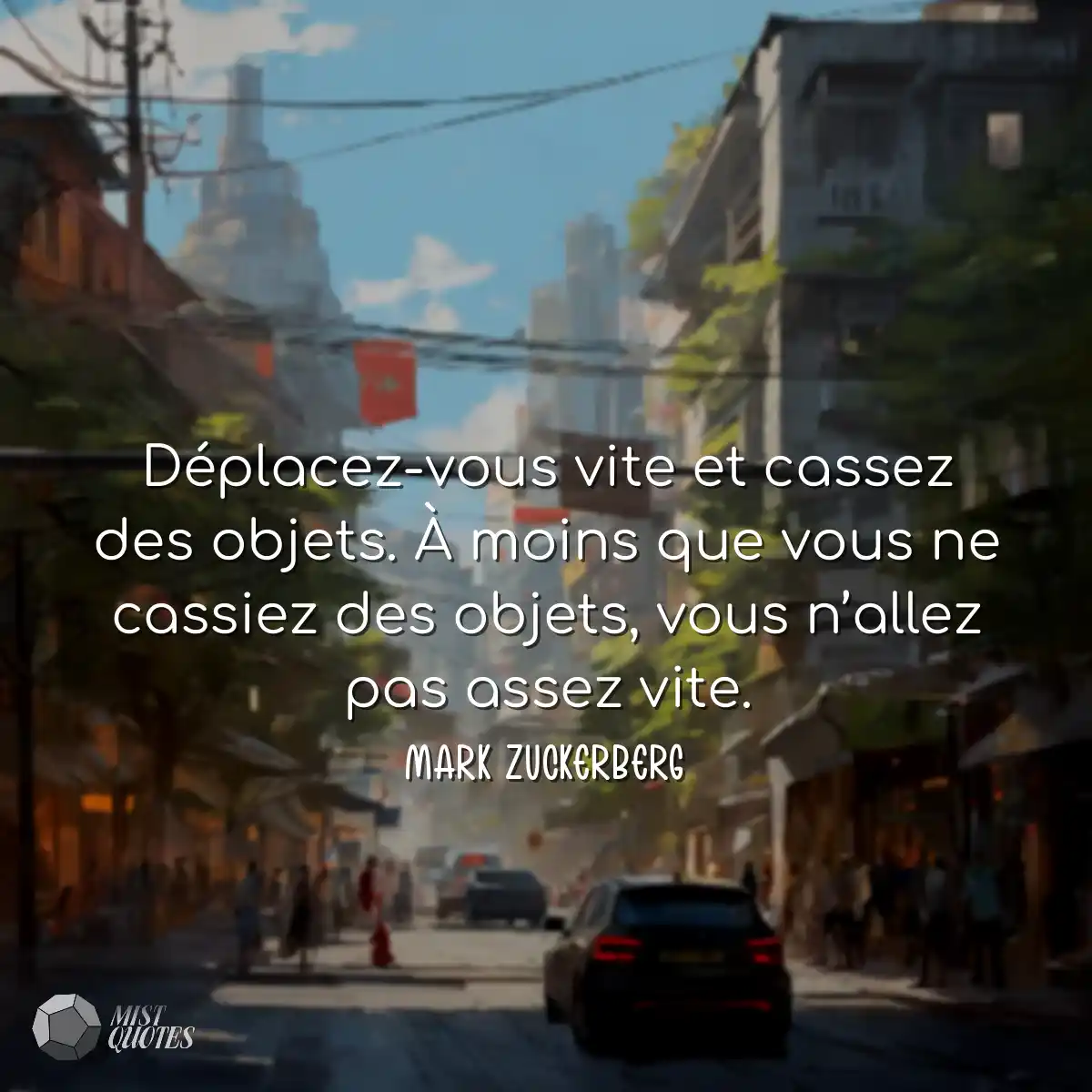 Déplacez-vous vite et cassez des objets. À moins q