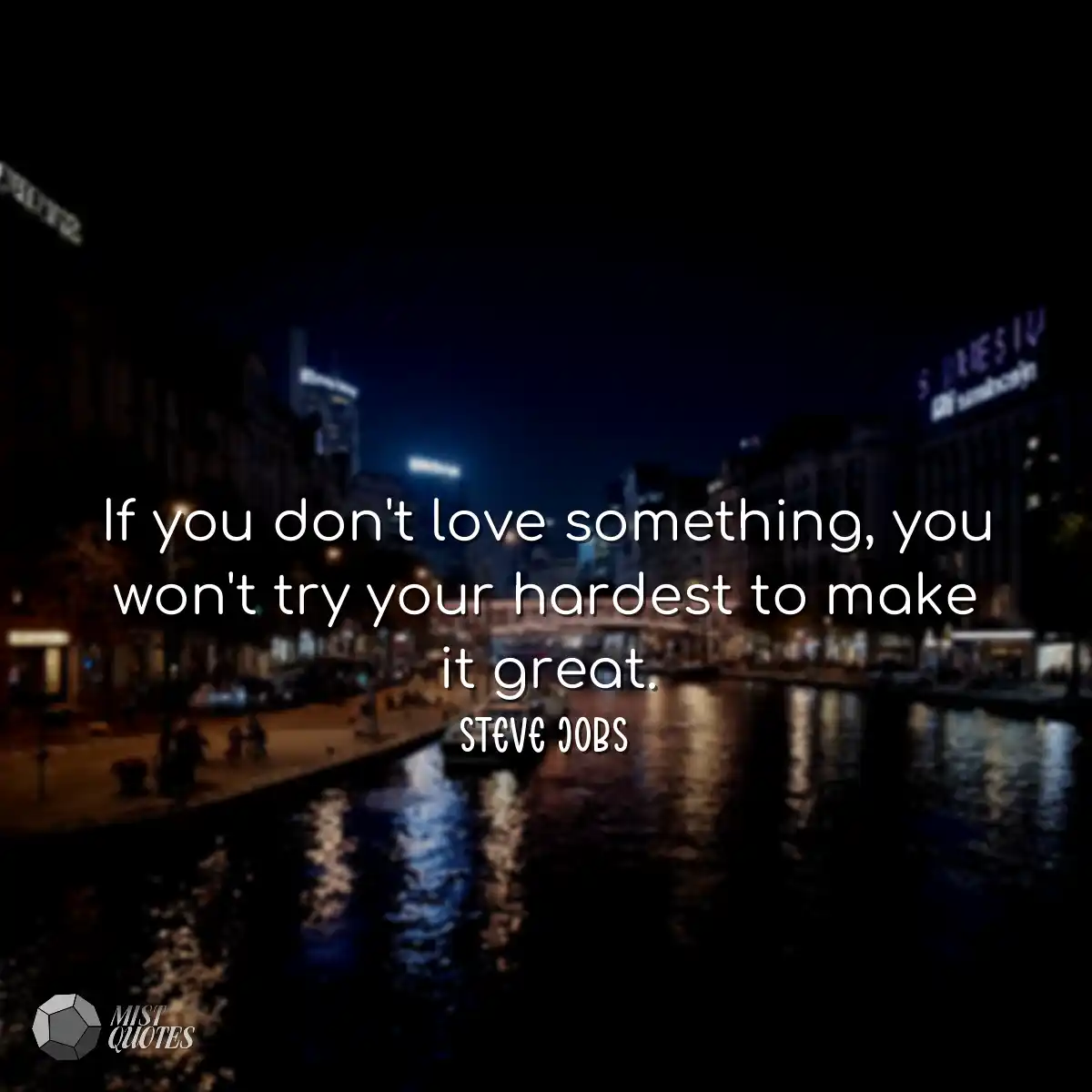 If you don't love something, you won't t
