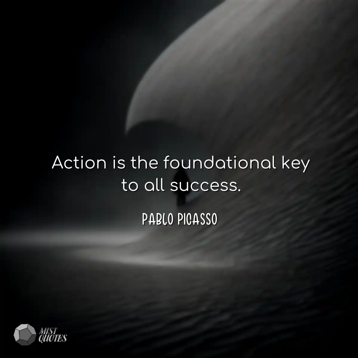 Action is the foundational key to all success.