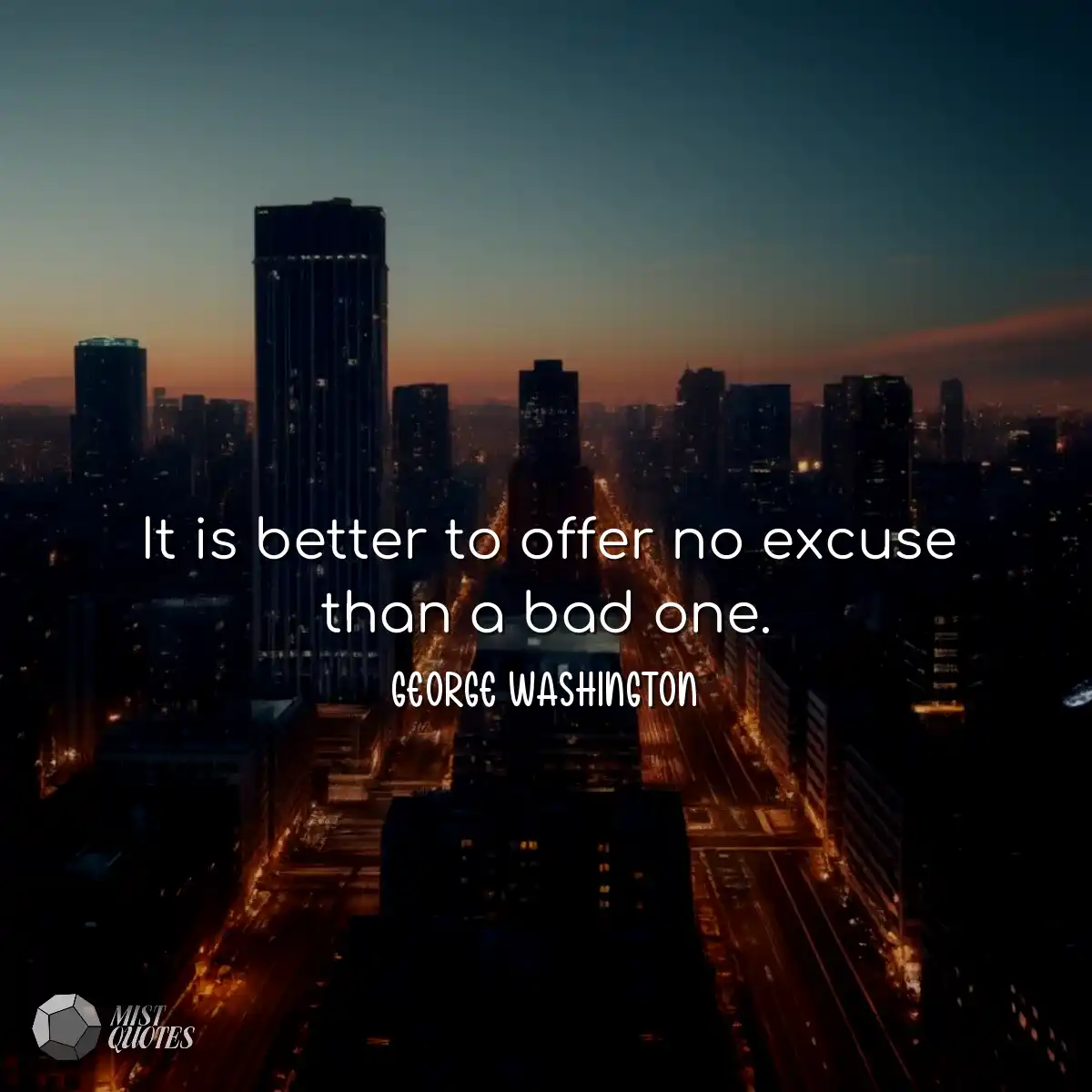 It is better to offer no excuse than a bad one.