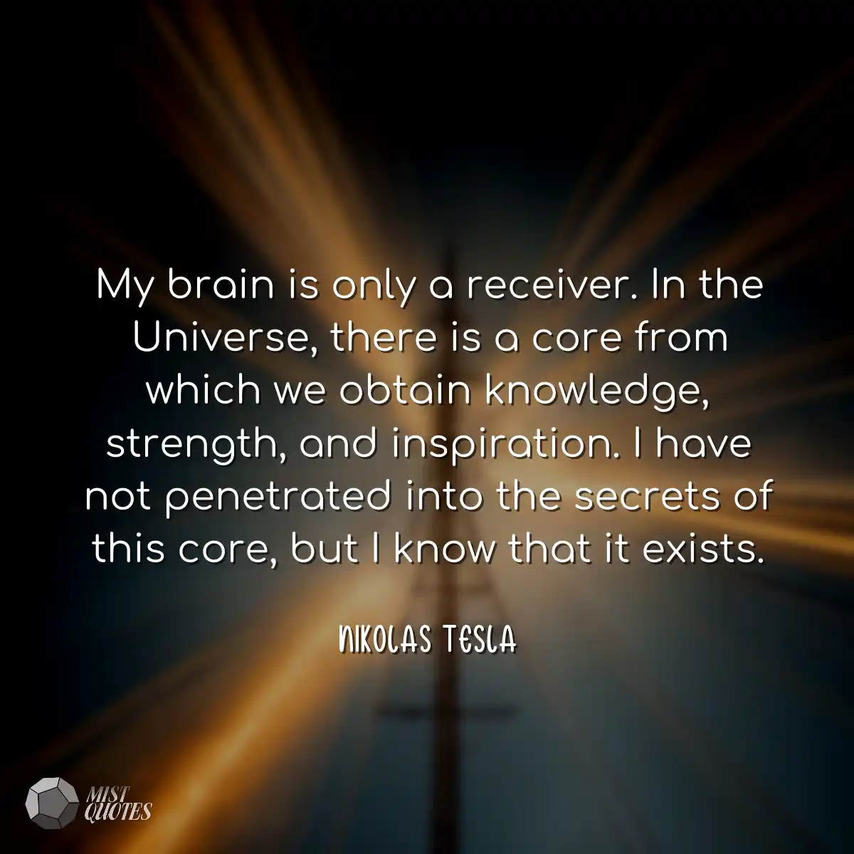 My brain is only a receiver. In the Univ