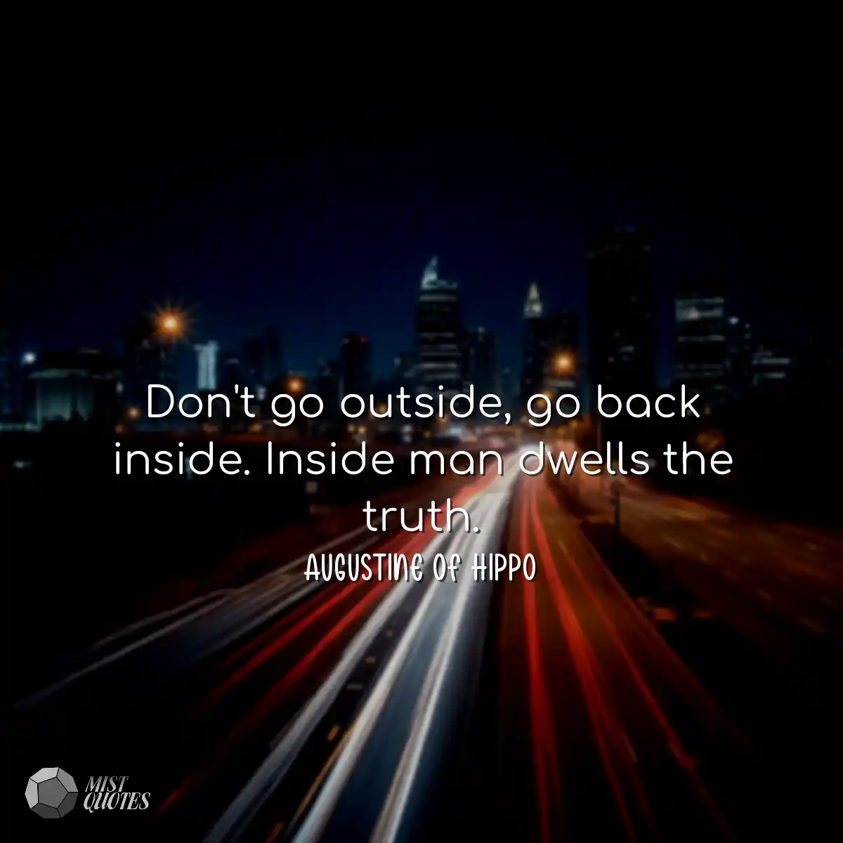 Don't go outside, go back inside. Inside