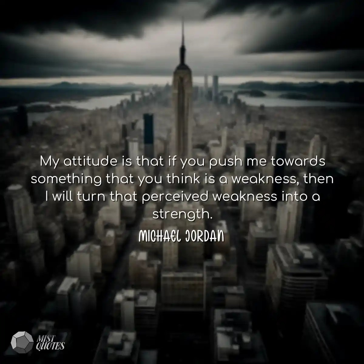My attitude is that if you push me towards somethi