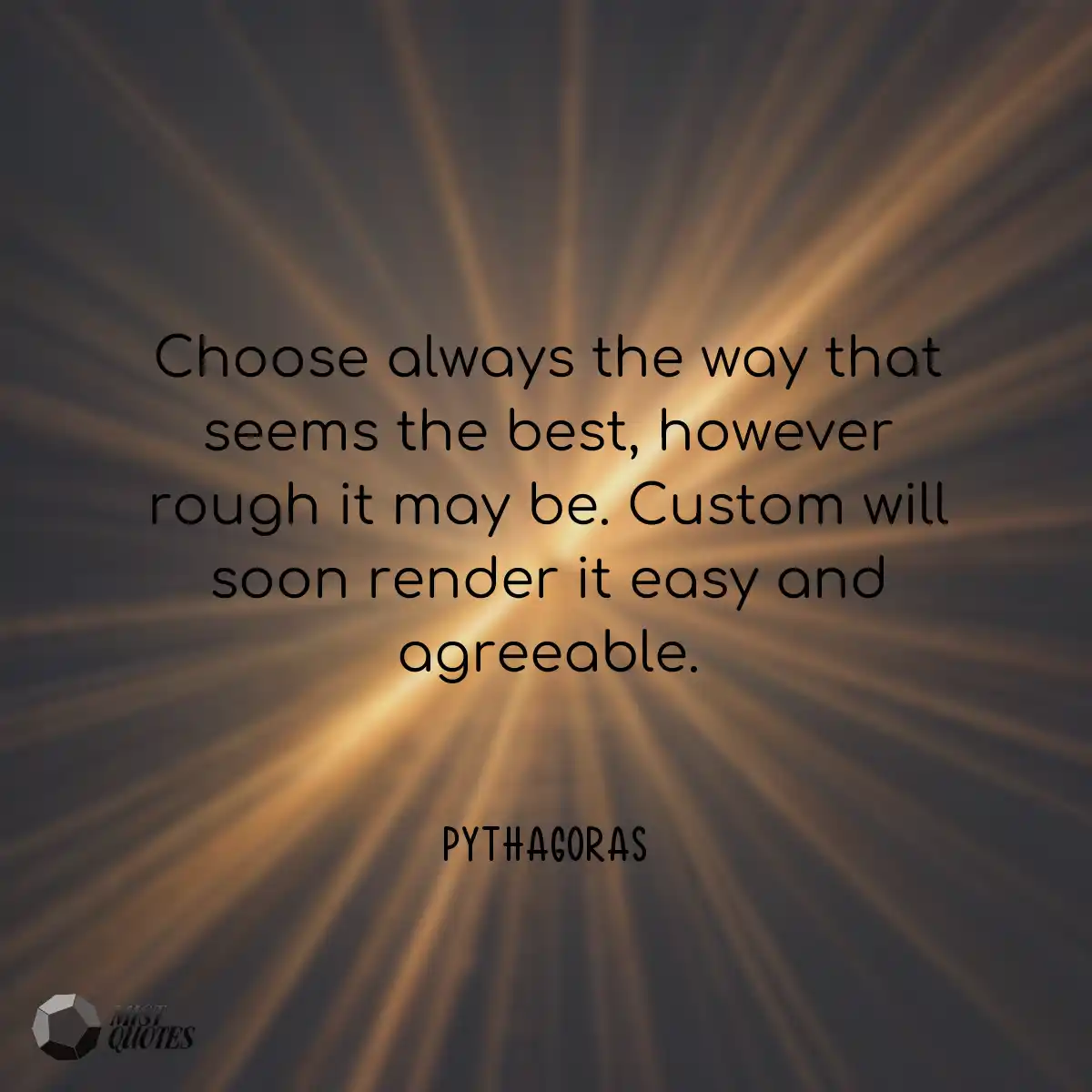 Choose always the way that seems the bes