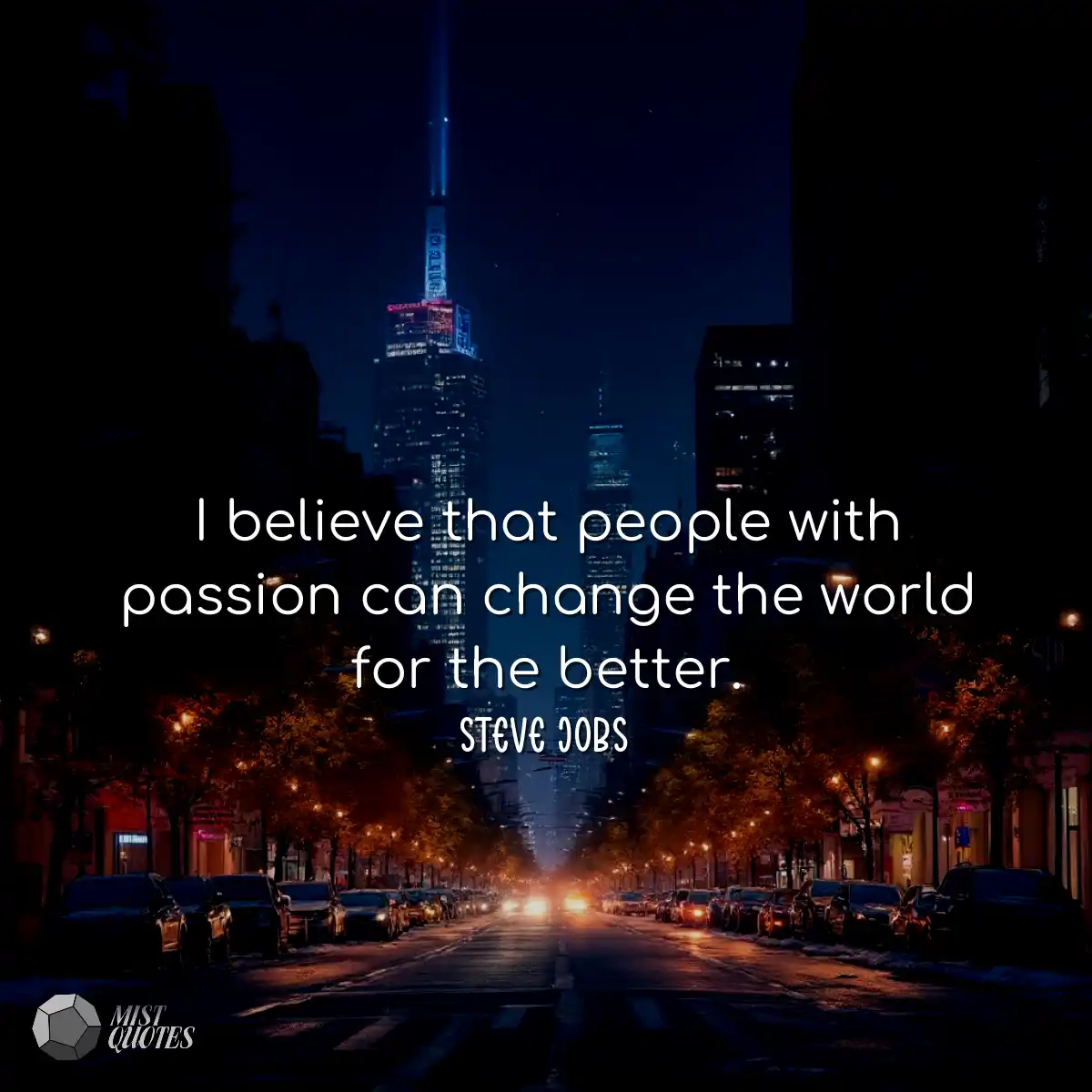 I believe that people with passion can c