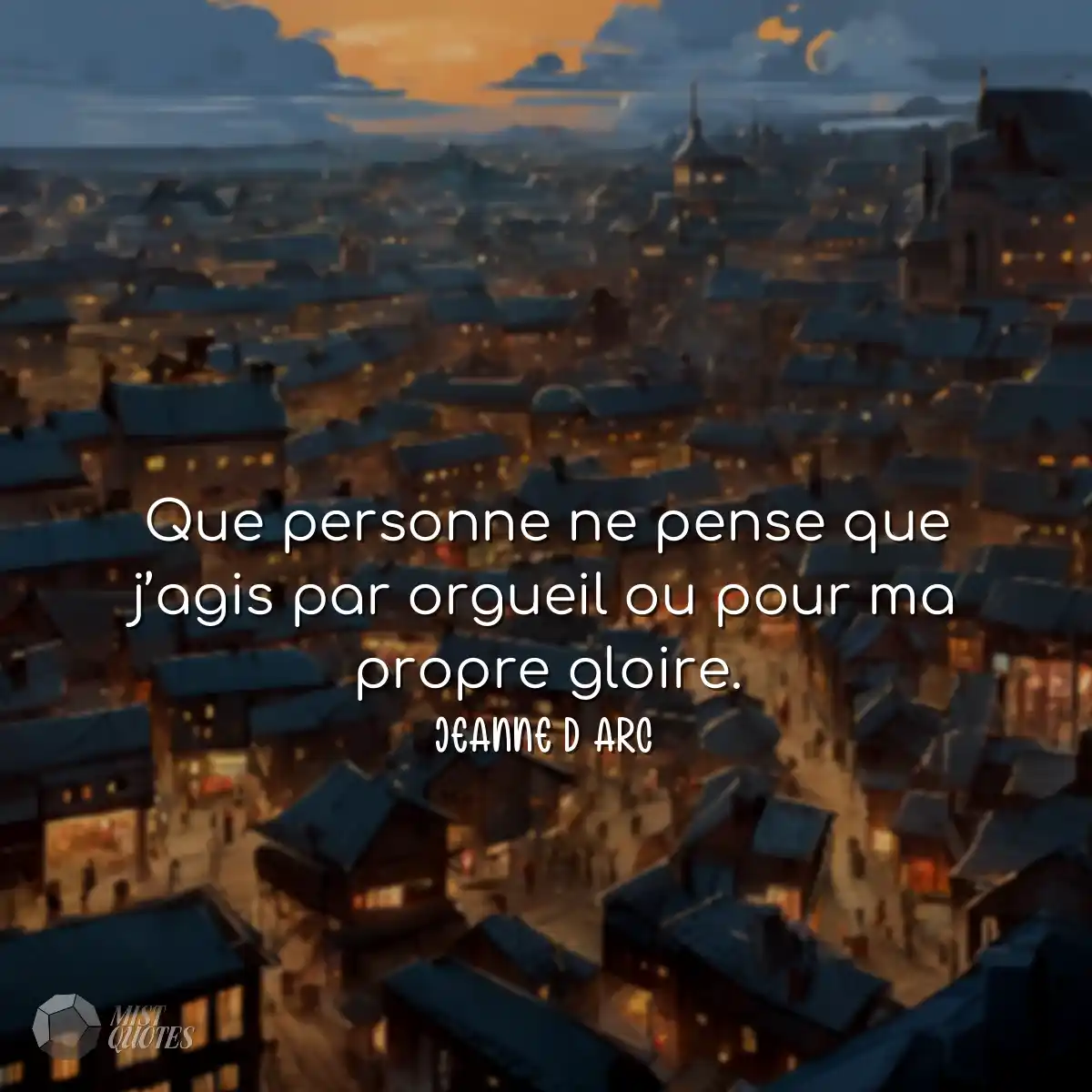 Que personne ne pense que j’agis par orgueil ou po