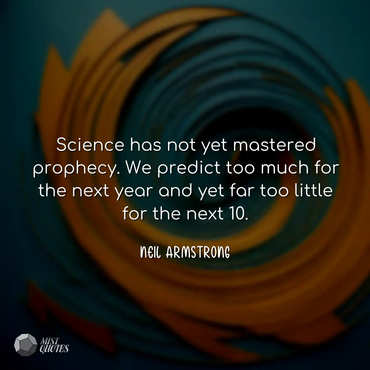 Science has not yet mastered prophecy. W