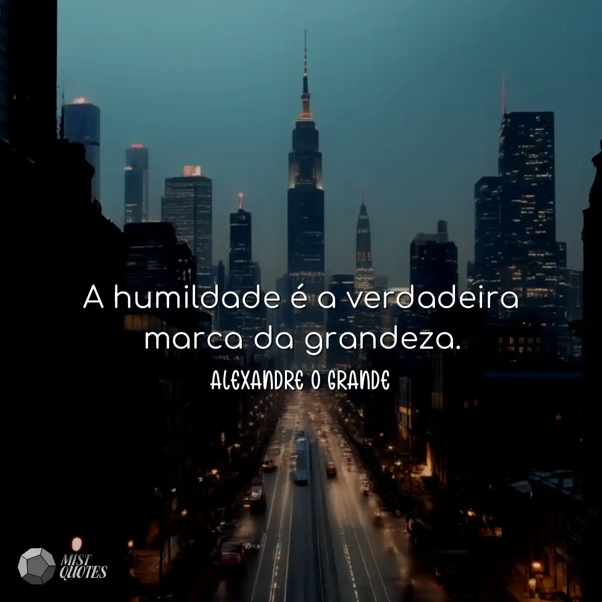 A humildade é a verdadeira marca da grandeza.
