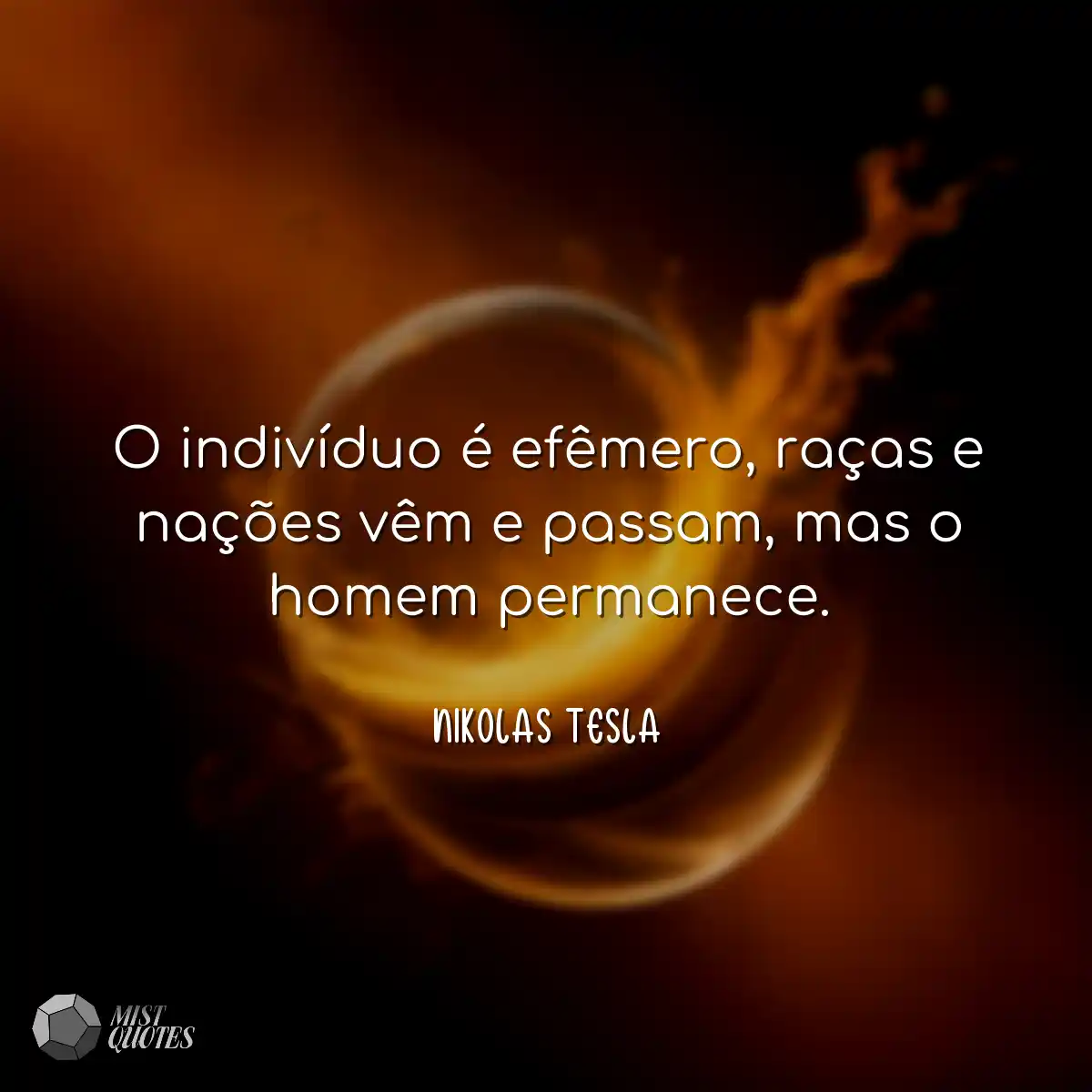 O indivíduo é efêmero, raças e nações vêm e passam