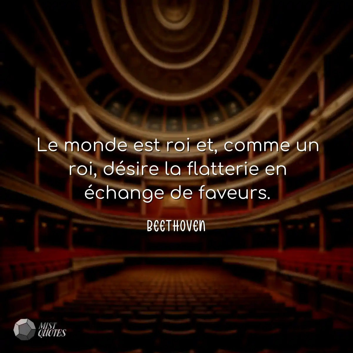 Le monde est roi et, comme un roi, désire la flatt
