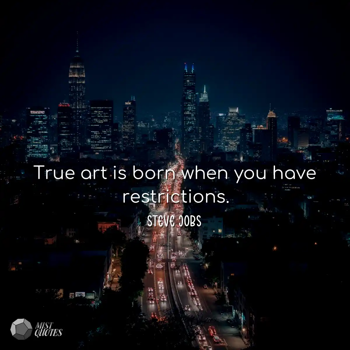 True art is born when you have restrictions.