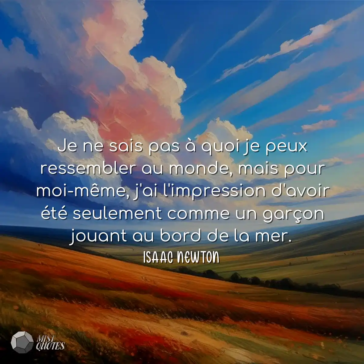 Je ne sais pas à quoi je peux ressembler au monde,