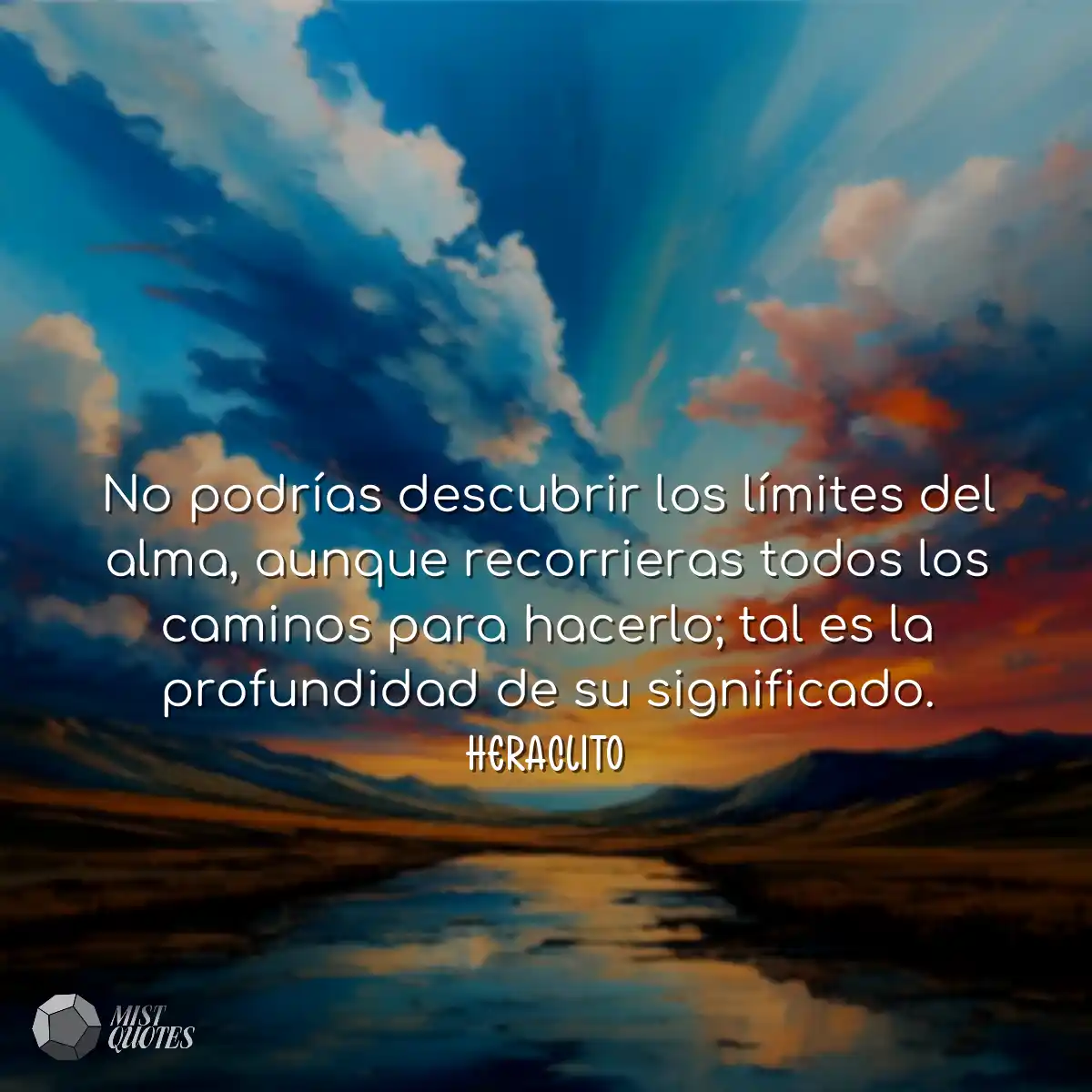 No podrías descubrir los límites del alma, aunque 