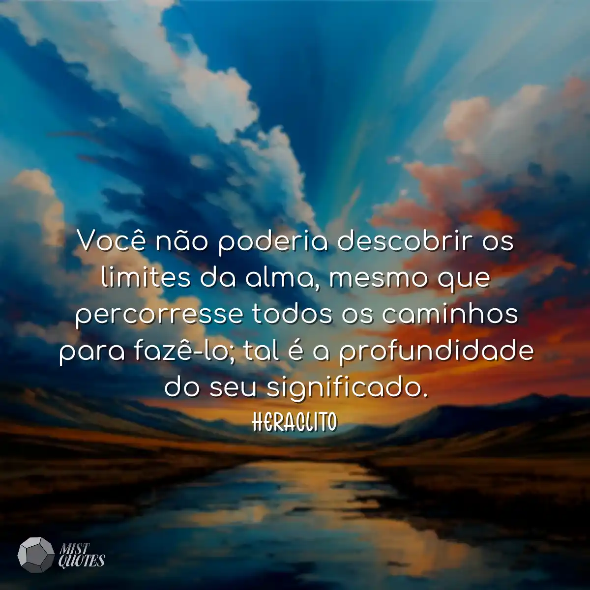 Você não poderia descobrir os limites da alma, mes