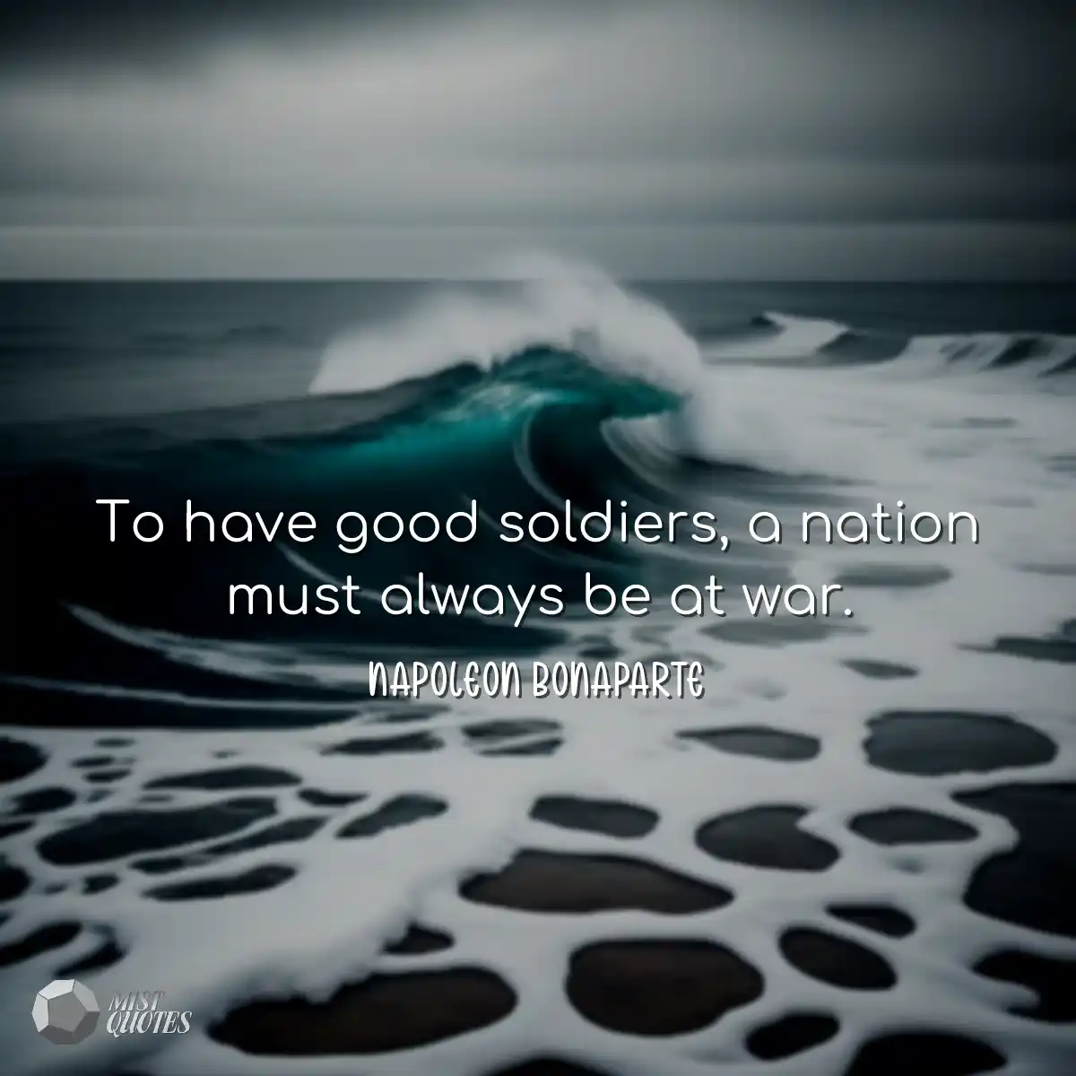 To have good soldiers, a nation must always be at 