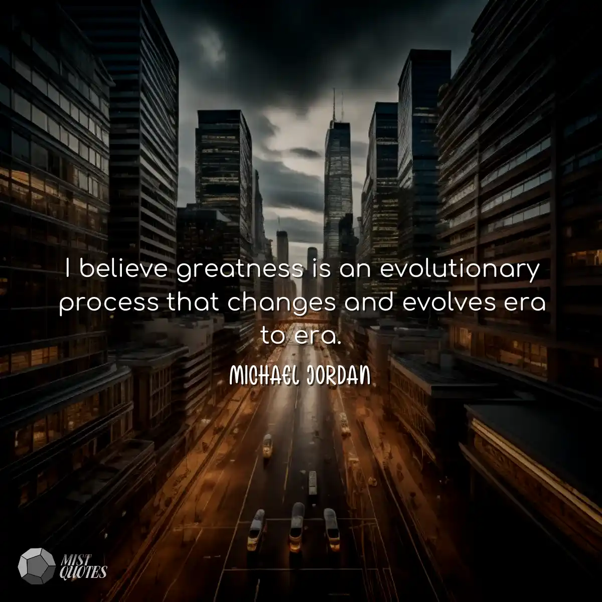 I believe greatness is an evolutionary p