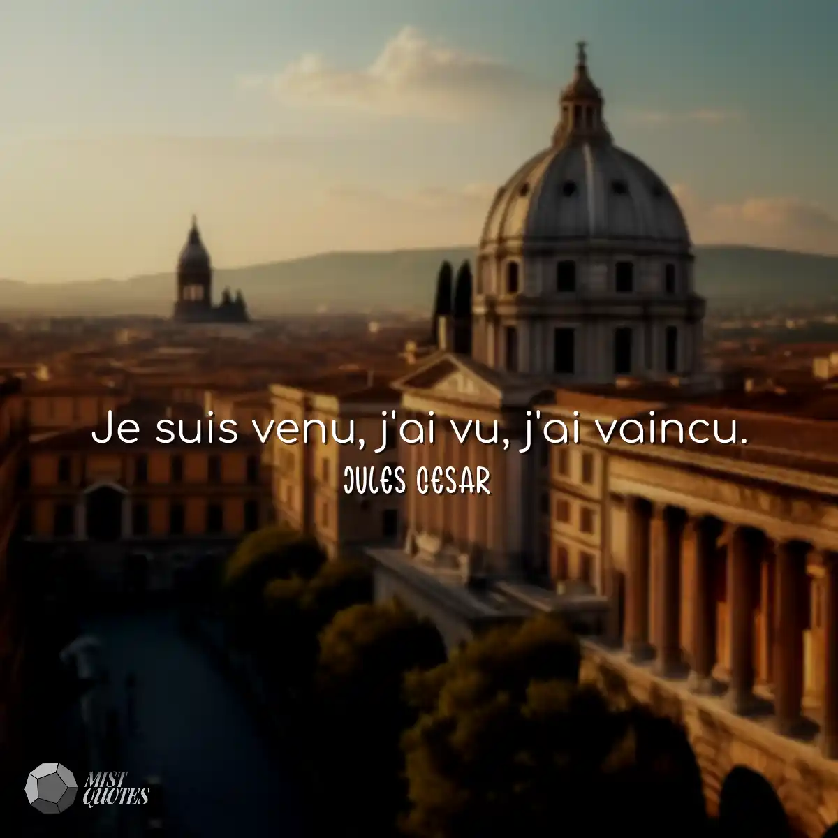 Je suis venu, j'ai vu, j'ai vaincu.