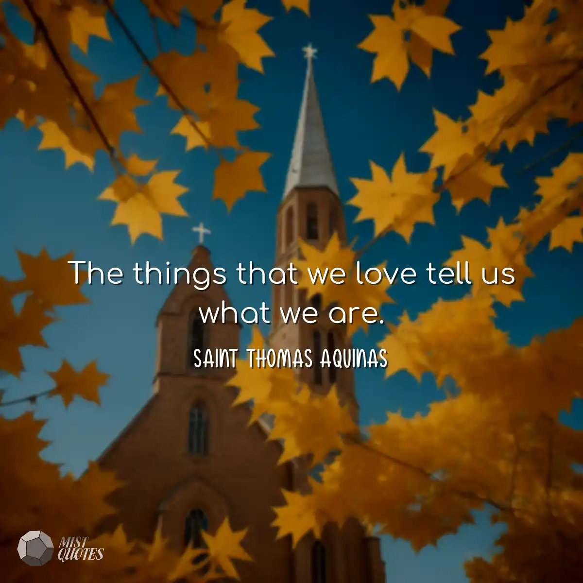 The things that we love tell us what we are.