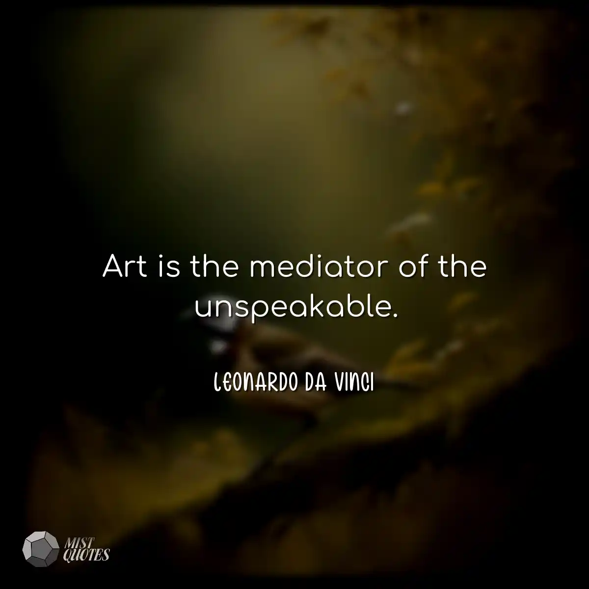 Art is the mediator of the unspeakable.