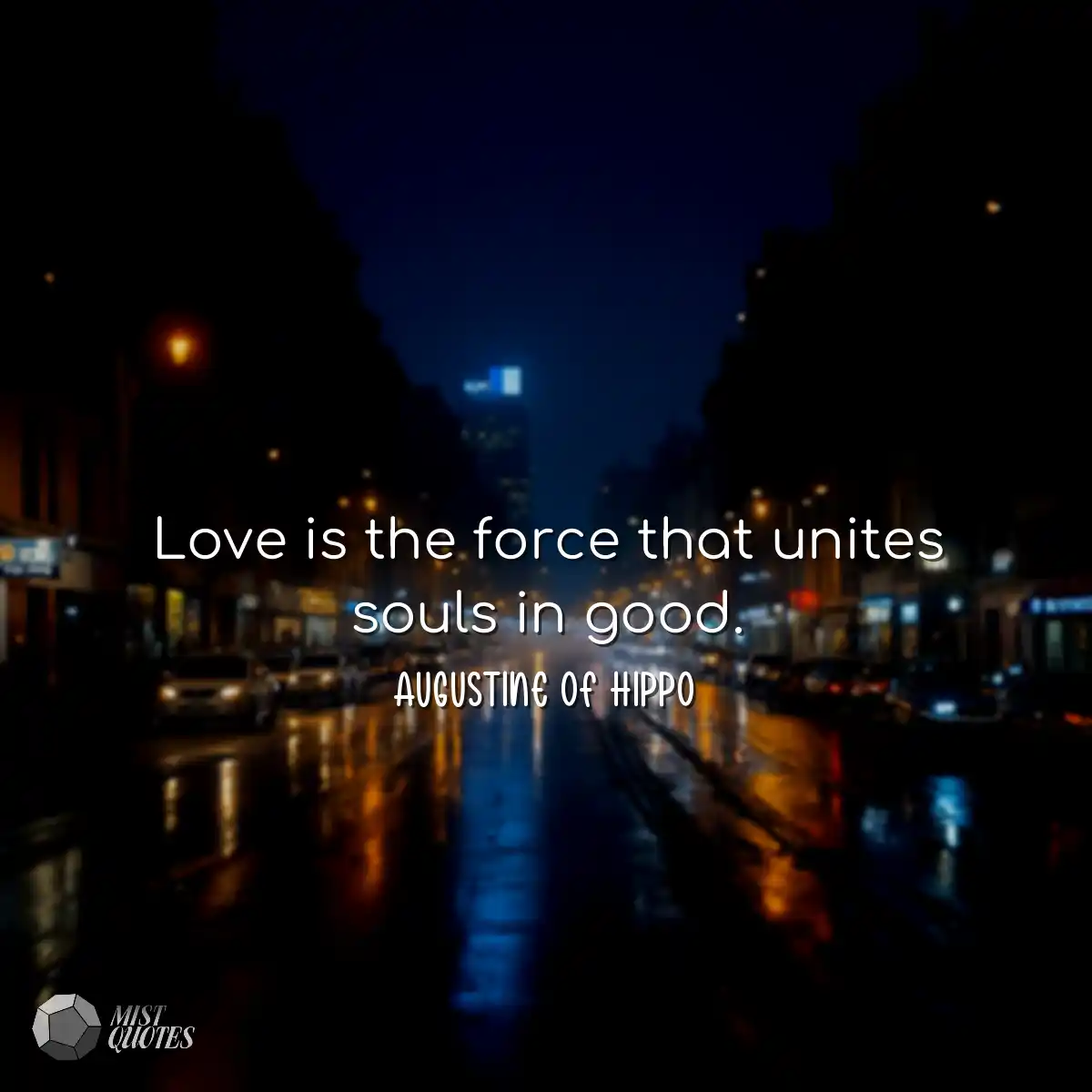 Love is the force that unites souls in good.