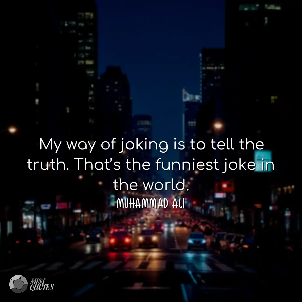 My way of joking is to tell the truth. T