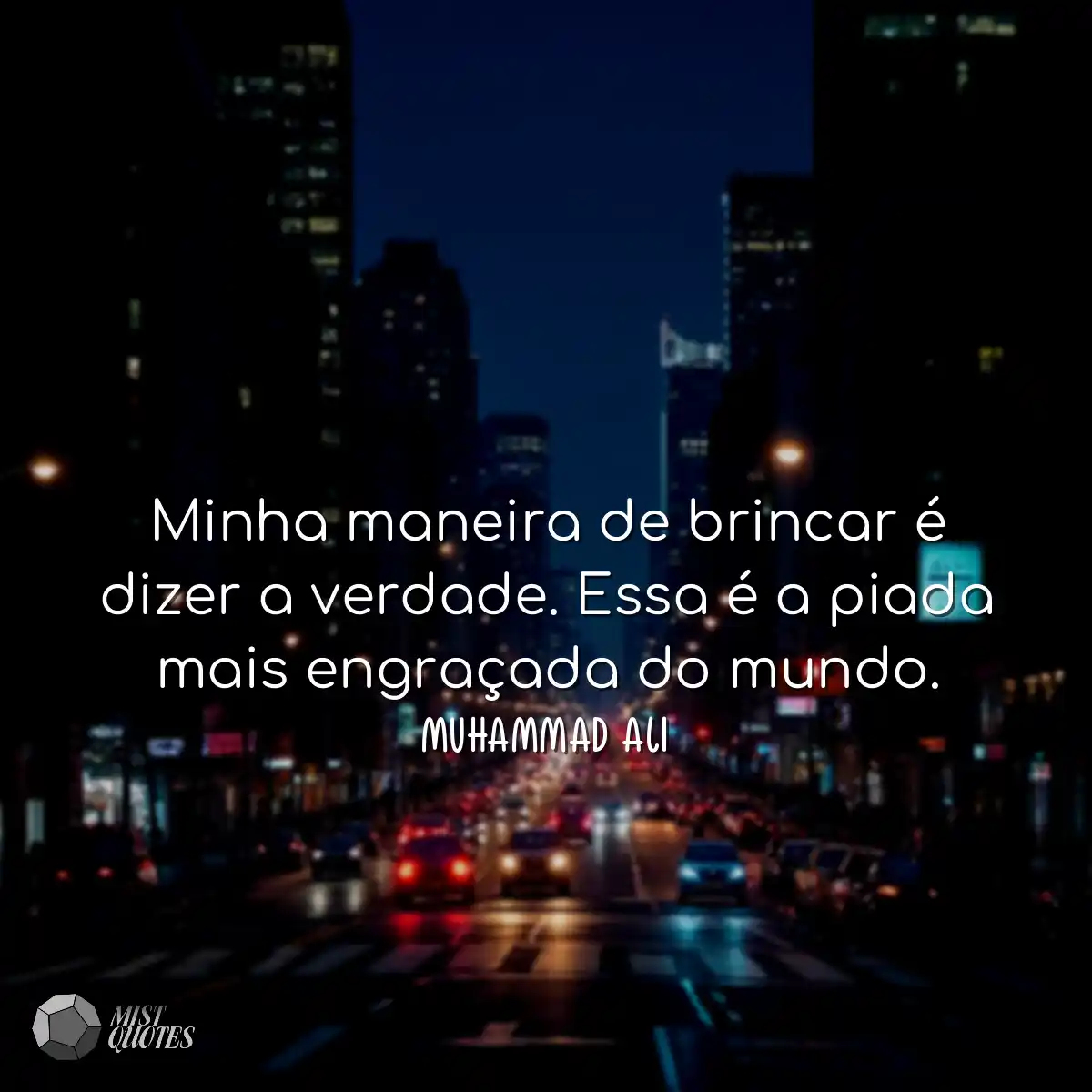 Minha maneira de brincar é dizer a verdade. Essa é