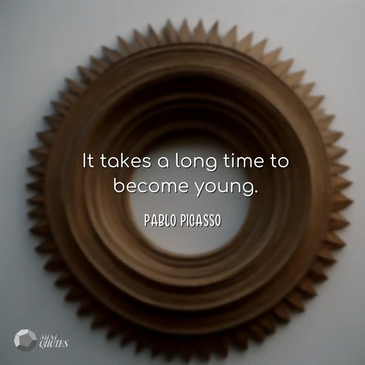 It takes a long time to become young.
