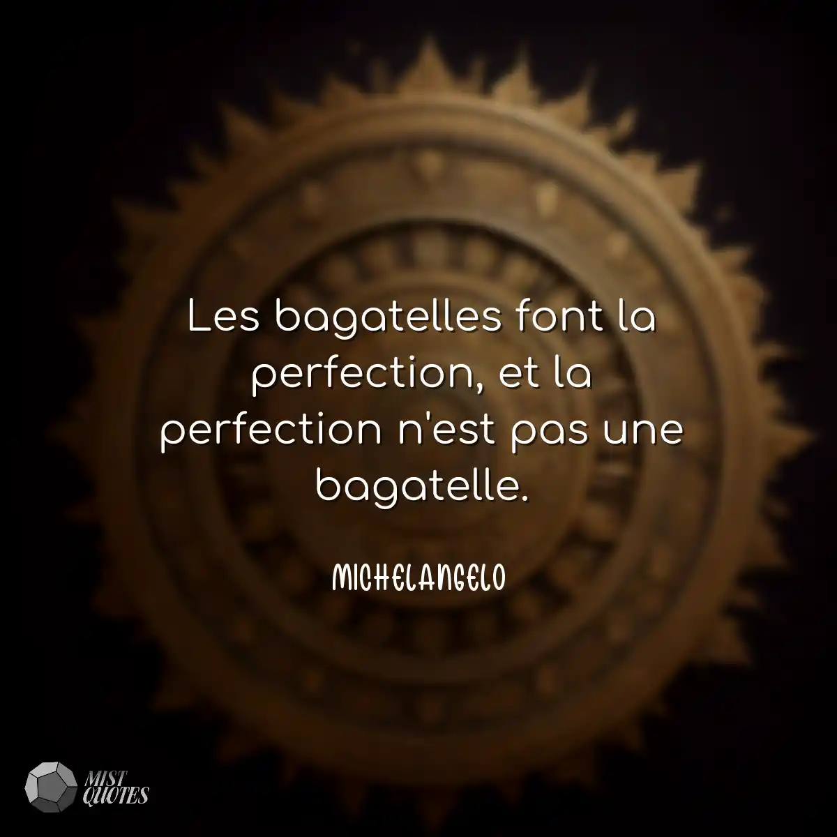 Les bagatelles font la perfection, et la perfectio
