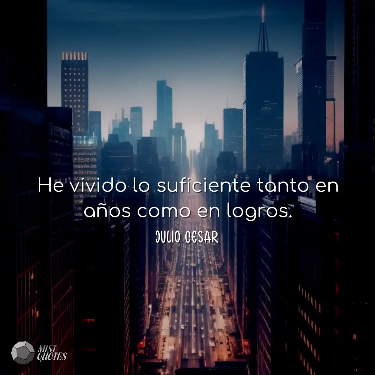 He vivido lo suficiente tanto en años como en logr