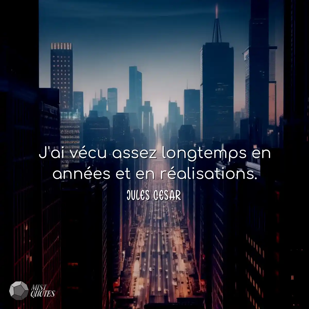 J'ai vécu assez longtemps en années et en réalisat