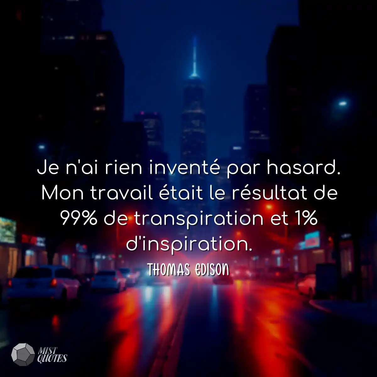 Je n'ai rien inventé par hasard. Mon travail était
