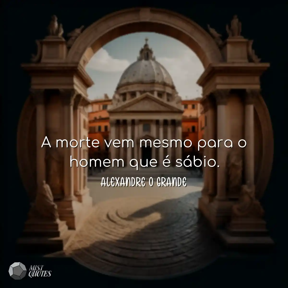 A morte vem mesmo para o homem que é sábio.