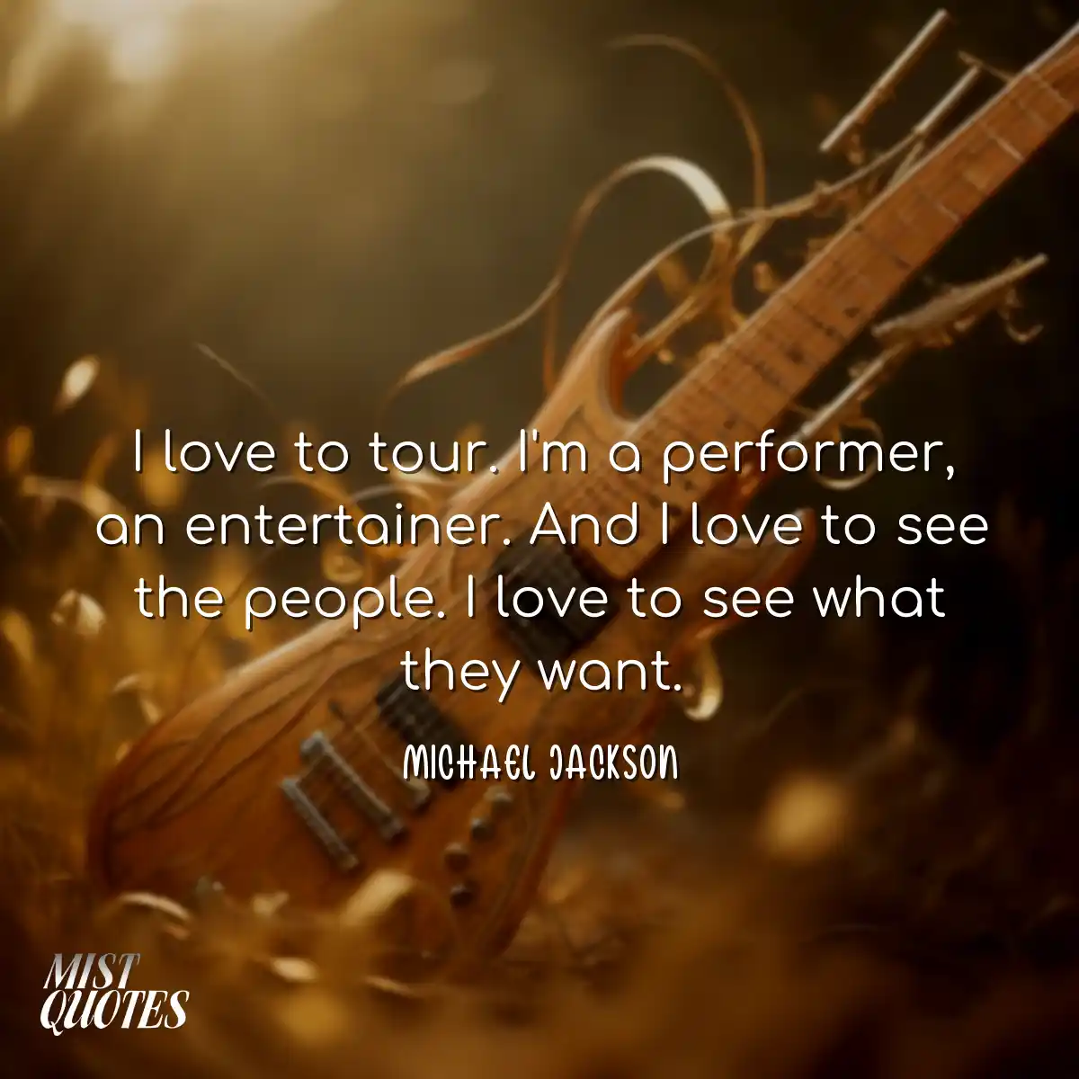I love to tour. I'm a performer, an entertainer. A
