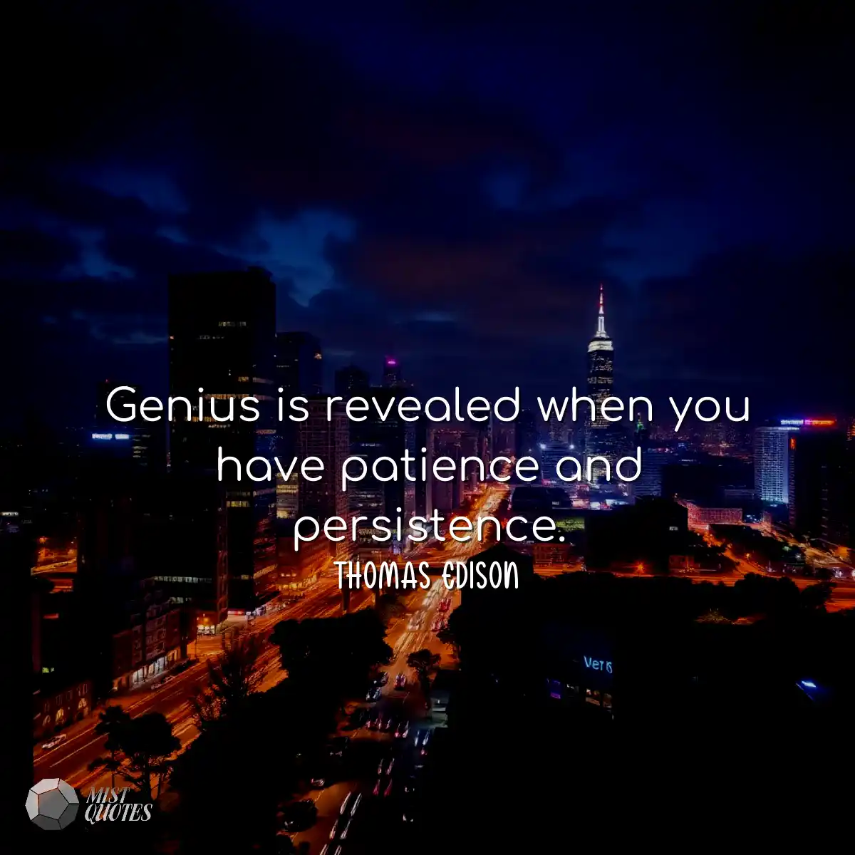 Genius is revealed when you have patienc