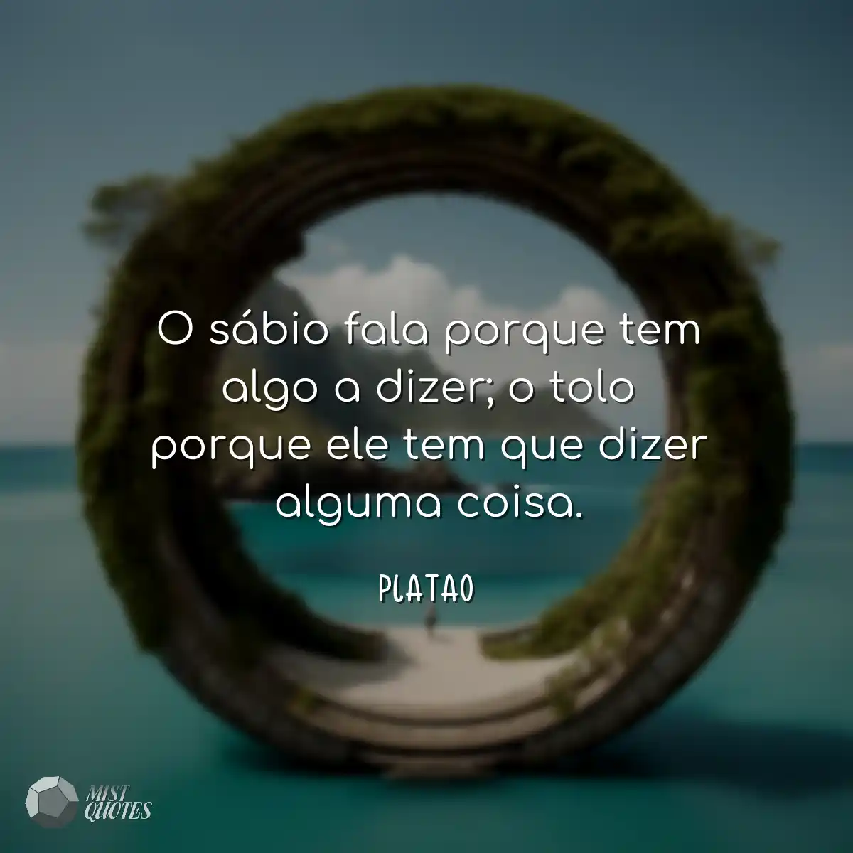 O sábio fala porque tem algo a dizer; o