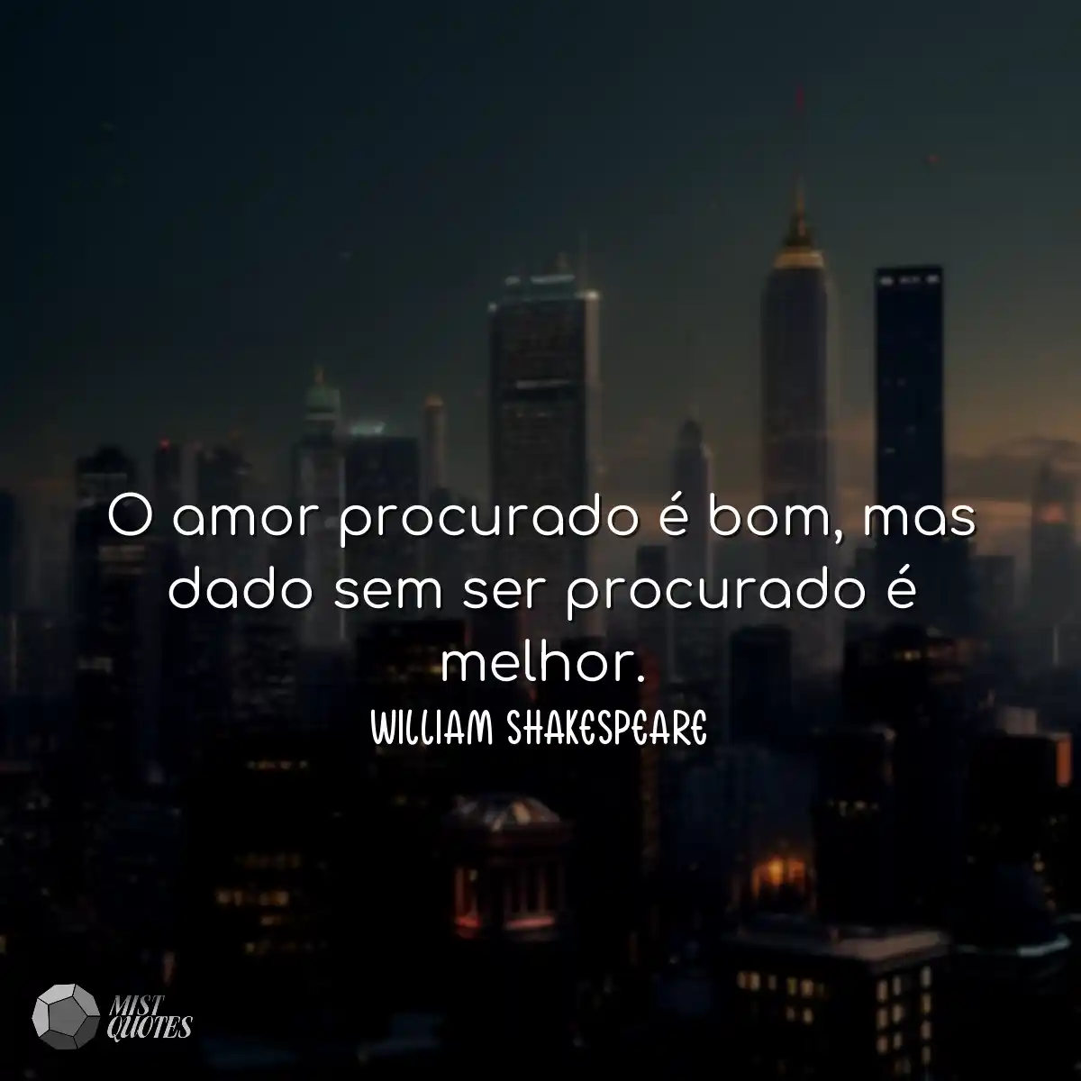 O amor procurado é bom, mas dado sem ser procurado