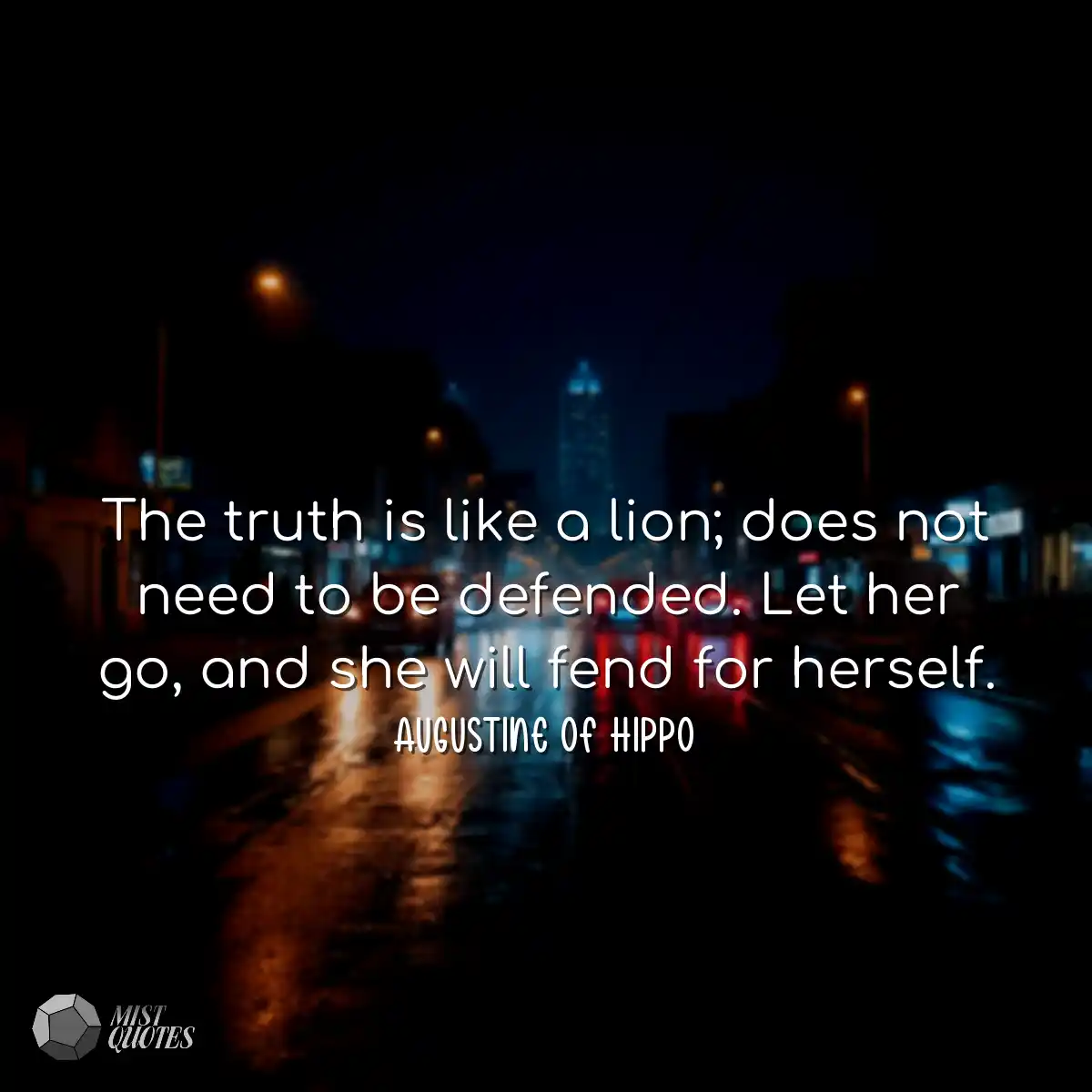The truth is like a lion; does not need 