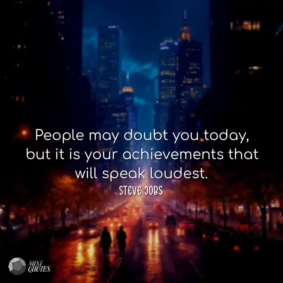 People may doubt you today, but it is yo
