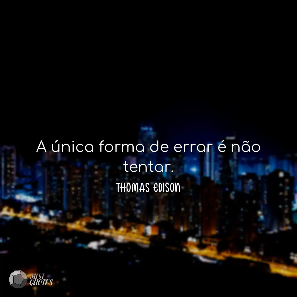 A única forma de errar é não tentar.