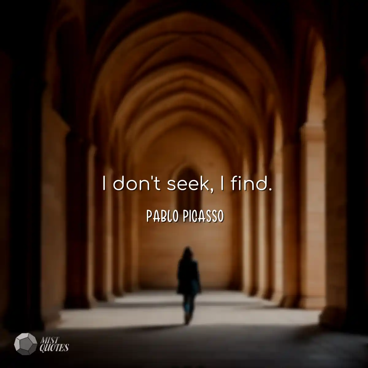 I don't seek, I find.