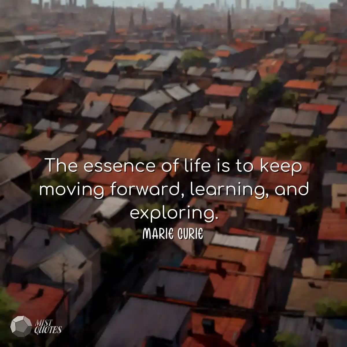 The essence of life is to keep moving fo