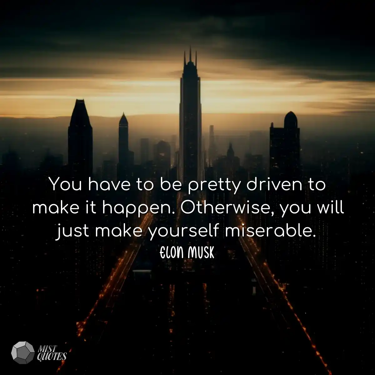 You have to be pretty driven to make it happen. Ot