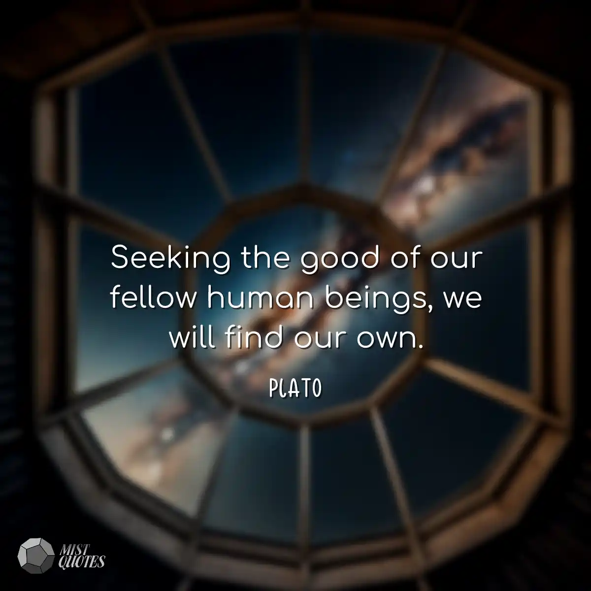 Seeking the good of our fellow human beings, we wi