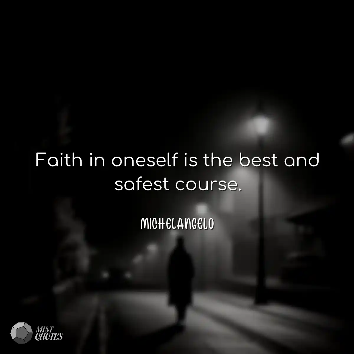 Faith in oneself is the best and safest course.