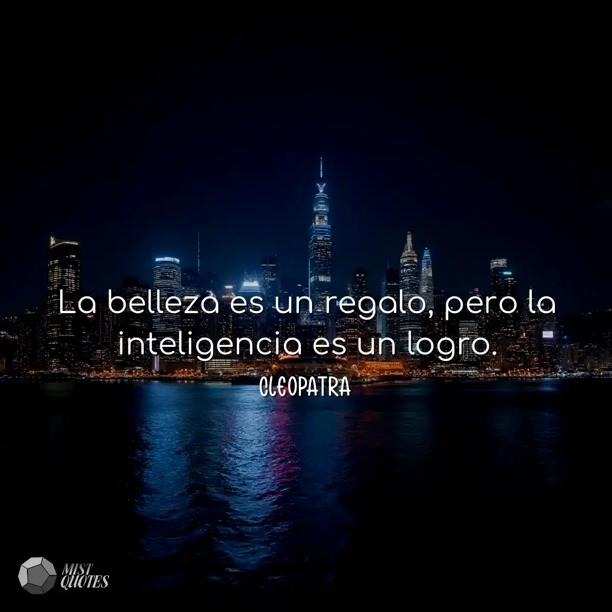 La belleza es un regalo, pero la inteligencia es u