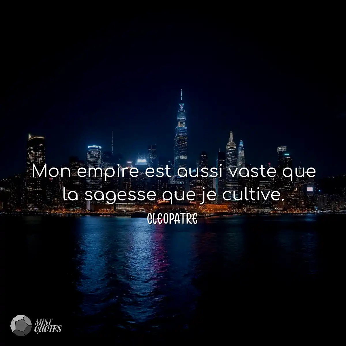 Mon empire est aussi vaste que la sagesse que je c